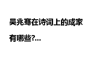 吴兆骞在诗词上的成家有哪些?