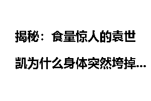 揭秘：食量惊人的袁世凯为什么身体突然垮掉了？