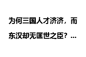 为何三国人才济济，而东汉却无匡世之臣？