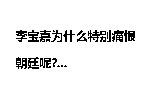 李宝嘉为什么特别痛恨朝廷呢?