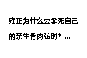 雍正为什么要杀死自己的亲生骨肉弘时？