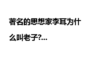 著名的思想家李耳为什么叫老子?