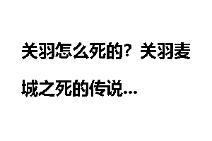 关羽怎么死的？关羽麦城之死的传说