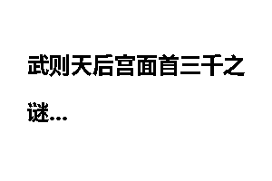 武则天后宫面首三千之谜