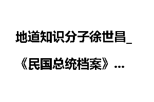 地道知识分子徐世昌_《民国总统档案》