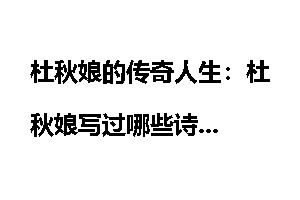杜秋娘的传奇人生：杜秋娘写过哪些诗