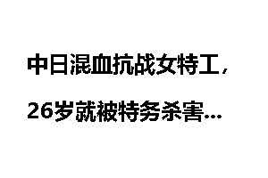 中日混血抗战女特工，26岁就被特务杀害