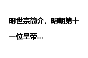 明世宗简介，明朝第十一位皇帝