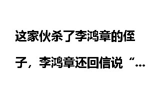 这家伙杀了李鸿章的侄子，李鸿章还回信说“谢谢”，难道他就不生气吗？