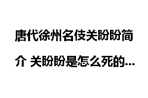 唐代徐州名伎关盼盼简介 关盼盼是怎么死的