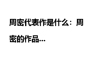 周密代表作是什么：周密的作品