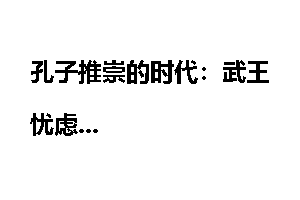 孔子推崇的时代：武王忧虑