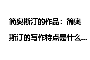 简奥斯汀的作品：简奥斯汀的写作特点是什么