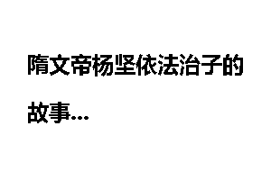 隋文帝杨坚依法治子的故事