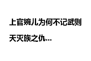 上官婉儿为何不记武则天灭族之仇