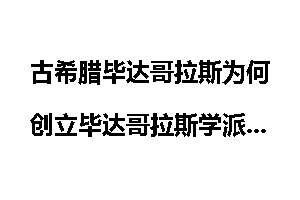 古希腊毕达哥拉斯为何创立毕达哥拉斯学派