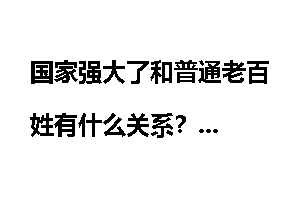 国家强大了和普通老百姓有什么关系？