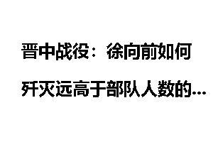 晋中战役：徐向前如何歼灭远高于部队人数的敌人