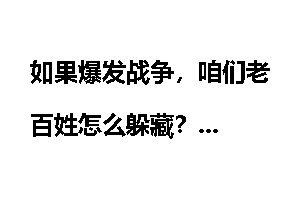 如果爆发战争，咱们老百姓怎么躲藏？