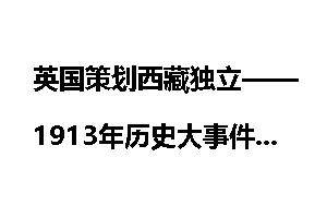 英国策划西藏独立——1913年历史大事件