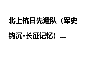 北上抗日先遣队（军史钩沉·长征记忆）