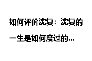 如何评价沈复：沈复的一生是如何度过的
