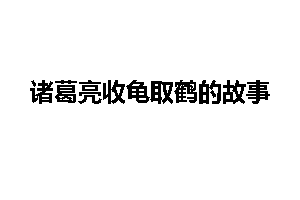 诸葛亮收龟取鹤的故事