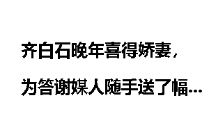齐白石晚年喜得娇妻，为答谢媒人随手送了幅画，现今价值高达十亿！