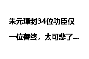 朱元璋封34位功臣仅一位善终，太可悲了