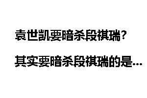袁世凯要暗杀段祺瑞？其实要暗杀段祺瑞的是袁克定