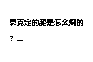 袁克定的腿是怎么瘸的？
