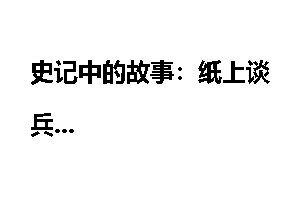 史记中的故事：纸上谈兵