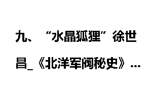 九、“水晶狐狸”徐世昌_《北洋军阀秘史》