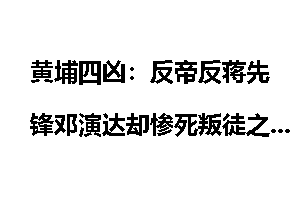 黄埔四凶：反帝反蒋先锋邓演达却惨死叛徒之手