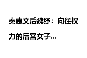 秦惠文后魏纾：向往权力的后宫女子