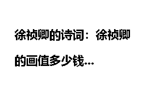 徐祯卿的诗词：徐祯卿的画值多少钱