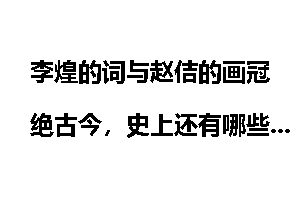 李煌的词与赵佶的画冠绝古今，史上还有哪些“不务正业”的皇帝？