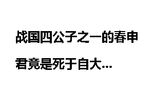 战国四公子之一的春申君竟是死于自大