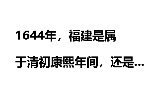 1644年，福建是属于清初康熙年间，还是属于明末隆武年间？