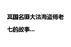 冥国名匪大沽海盗傅老七的故事