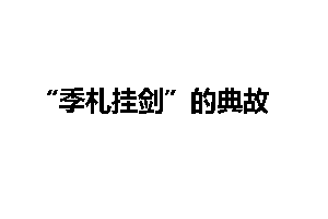 “季札挂剑”的典故