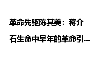 革命先驱陈其美：蒋介石生命中早年的革命引路人
