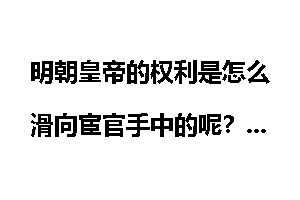 明朝皇帝的权利是怎么滑向宦官手中的呢？