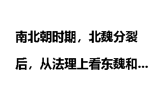 南北朝时期，北魏分裂后，从法理上看东魏和西魏谁算正统？