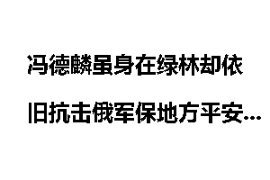 冯德麟虽身在绿林却依旧抗击俄军保地方平安