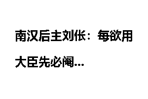 南汉后主刘伥：每欲用大臣先必阉