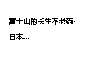 富士山的长生不老药-日本