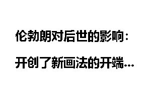 伦勃朗对后世的影响：开创了新画法的开端