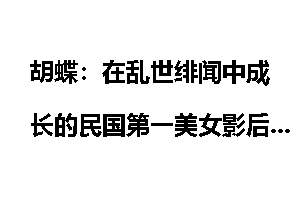 胡蝶：在乱世绯闻中成长的民国第一美女影后