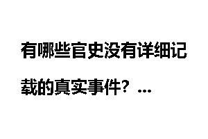 有哪些官史没有详细记载的真实事件？